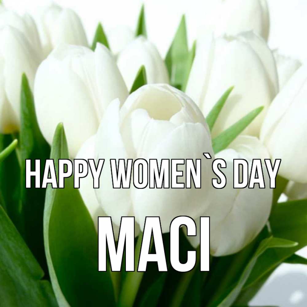 Greetings card с именем, Maci happy women`s day цветы Greetings with text for free download 